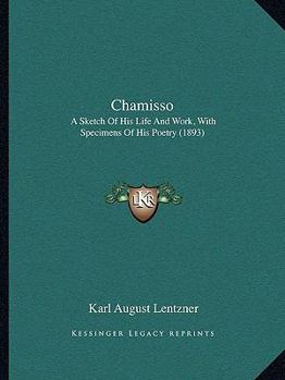 Chamisso: A Sketch Of His Life And Work, With Specimens Of His Poetry