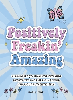 Paperback Positively Freakin' Amazing: A 3-Minute Journal for Ditching Negativity and Embracing Your Fabulous, Authentic Self Book