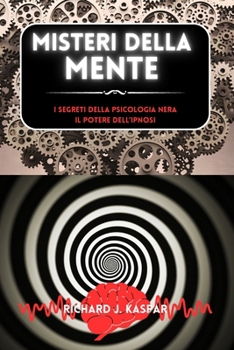 Paperback Misteri della mente: i segreti della psicologia nera + il potere dell'ipnosi [Italian] Book