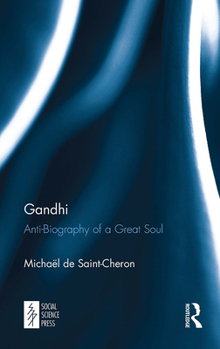 Gandhi: Anti-Biography of a Great Soul