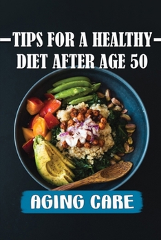 Tips For A Healthy Diet After Age 50: Aging Care: Healthy Eating After 50