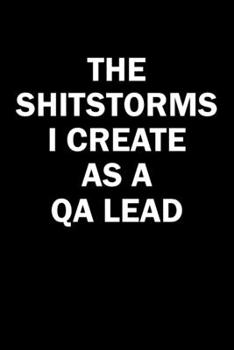 Paperback The Shitstorms I Create As A QA Lead: Funny gag gift for snarky sarcastic QA Lead - blank lined notebook Book