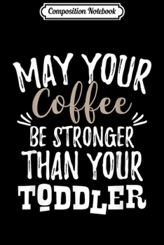 Paperback Composition Notebook: May Your Coffee Be Stronger Than Your Toddler Mom Journal/Notebook Blank Lined Ruled 6x9 100 Pages Book