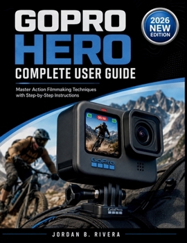 Paperback GOPRO HERO COMPLETE USER GUIDE: Master Action Filmmaking Techniques with Step-by-Step Instructions Book