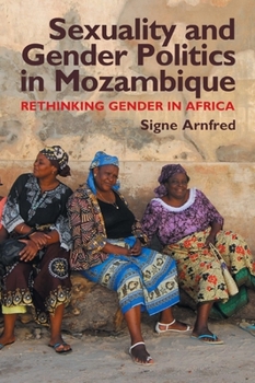 Sexuality and Gender Politics in Mozambique: Rethinking Gender in Africa