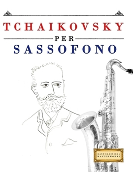 Paperback Tchaikovsky per Sassofono: 10 Pezzi Facili per Sassofono Libro per Principianti [Italian] Book