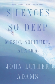 Hardcover Silences So Deep: Music, Solitude, Alaska Book