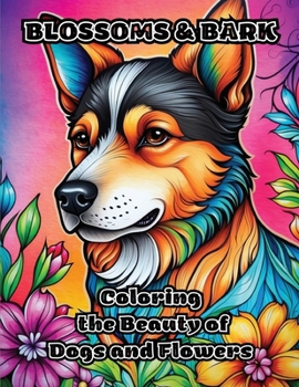 Blossoms & Bark: Coloring the Beauty of Dogs and Flowers