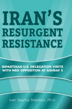 Hardcover Iran's Resurgent Resistance: Bipartisan U.S. Delegation Visits with MEK Opposition at Ashraf 3 Book