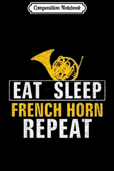 Composition Notebook: Eat Sleep French Horn Repeat Funny Music Orchestra Love Gift  Journal/Notebook Blank Lined Ruled 6x9 100 Pages