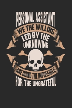 Personal Assistant We The Willing Led By The Unknowing Are Doing The Impossible For The Ungrateful: Personal Assistant Notebook Personal Assistant Journal Handlettering Logbook 110 DOT GRID Paper Page