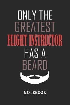 Only The Greatest Flight Instructor Has A Beard Notebook: 6x9 inches - 110 ruled, lined pages • Greatest Passionate Office Job Journal Utility • Gift, Present Idea