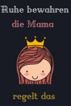 Ruhe bewahren, die Mama regelt das.: Das linierte süße Notizbuch in ca. A5 Format für die beste Mutter, die alles im Griff hat. Perfektes Geschenk für ... oder Valentinstag. (German Edition)