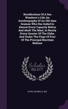 Hardcover Recollections Of A Sea Wanderer's Life; An Autobiography Of An Old-time Seaman Who Has Sailed In Almost Every Capacity Before And Abaft The Mast, In N Book