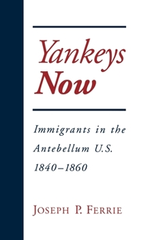 Yankeys Now: Immigrants in the Antebellum United States, 1840-1860 (Nber Series on Long-Term Factors in Economic Development) - Book  of the NBER Series on Long-Term Factors in Economic Development