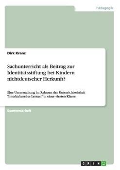 Paperback Sachunterricht als Beitrag zur Identitätsstiftung bei Kindern nichtdeutscher Herkunft?: Eine Untersuchung im Rahmen der Unterrichtseinheit "Interkultu [German] Book