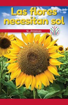 Paperback Las Flores Necesitan Sol: Si... Entonces (Flowers Need Sun: If...Then) [Spanish] Book
