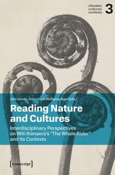 Reading Nature and Cultures: Interdisciplinary Perspectives on Witi Ihimaera’s »The Whale Rider« and its Contexts (Climates – Cultures – Contexts)