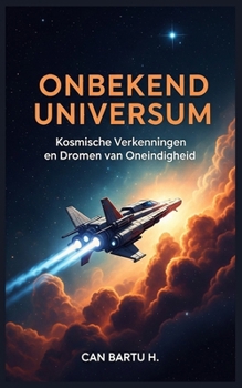 Onbekend Universum: Kosmische Verkenningen en Dromen van Oneindigheid (Dutch Edition)