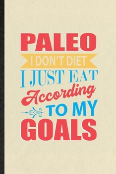 Paperback Paleo I Don't Diet I Just Eat According to My Goals: Funny Paleo Vegan Life Lined Notebook/ Blank Journal For Vegetarian Gym Chef, Inspirational Sayin Book