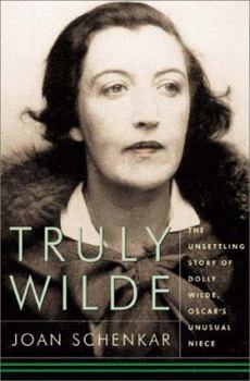 Hardcover Truly Wilde: The Unsettling Story of Dolly Wilde, Oscar's Unusual Niece Book