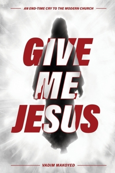 Paperback Give Me Jesus: An End-Time Cry to the Modern Church Book