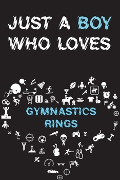 Paperback Just A Boy Who Loves GYMNASTICS RINGS Notebook: Simple Notebook, Awesome Gift For Boys, Decorative Journal for GYMNASTICS RINGS Lover: Notebook /Journ Book