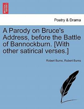 Paperback A Parody on Bruce's Address, Before the Battle of Bannockburn. [with Other Satirical Verses.] Book