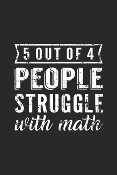 5 Out Of 4 People Struggle With Math: 5 out of 4 People Struggle with Math Funny Teacher Journal/Notebook Blank Lined Ruled 6x9 100 Pages