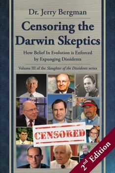 Paperback Censoring the Darwin Skeptics - Volume III in the Slaughter of the Dissidents Trilogy (2nd Edition): How Belief In Evolution is Enforced by Expunging Book