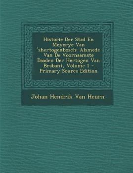 Paperback Historie Der Stad En Meyerye Van 'shertogenbosch: Alsmede Van De Voornaamste Daaden Der Hertogen Van Brabant, Volume 1 [Dutch] Book