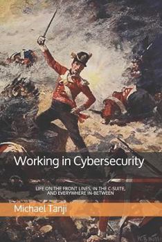 Paperback Working in Cybersecurity: Life on the Front Lines, in the C-Suite, and Everywhere In-Between Book