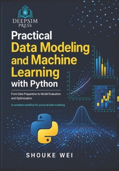 Paperback Practical Data Modeling and Machine Learning with Python: From Data Preparation to Model Evaluation and Optimization Book