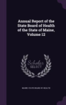 Hardcover Annual Report of the State Board of Health of the State of Maine, Volume 12 Book