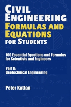 Paperback Civil Engineering Formulas and Equations for Students: 100 Essential Equations and Formulas for Scientists and Engineers - Part II: Geotechnical Engin Book