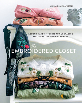Hardcover The Embroidered Closet: Modern Hand-Stitching for Upgrading and Upcycling Your Wardrobe Book