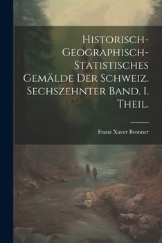 Paperback historisch-geographisch-statistisches Gemälde der Schweiz. Sechszehnter Band. I. Theil. [German] Book