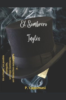 El Sombrero Inglés: Un crimen, un pueblo tranquilo, un Viejo Comisario y un Detective Extranjero... Intriga, Misterio, Policial, Tradicion