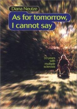 Paperback As For Tomorrow, I Cannot Say: 33 Years With Multiple Sclerosis Book