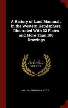 Hardcover A History of Land Mammals in the Western Hemisphere; Illustrated With 32 Plates and More Than 100 Drawings Book