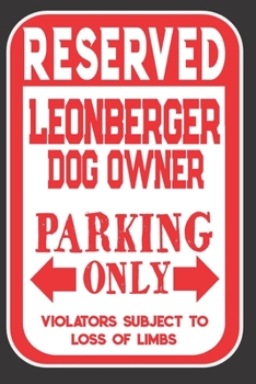 Reserved Leonberger Dog Owner Parking Only. Violators Subject To Loss Of Limbs: Blank Lined Notebook To Write In | Funny Gift For Leonberger Dog Lovers