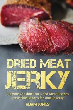 Paperback Dried Meat Jerky: Ultimate Cookbook for Dried Meat Recipes, Irresistible Recipes for Unique Jerky Book