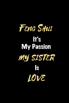 Paperback Feng Shui It's my passion My Sister Is Love: Perfect quote Journal Diary Planner, Elegant Feng Shui Notebook Gift for Kids girls Women and Men who lov Book