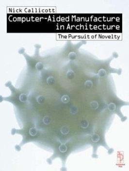 Hardcover Computer Aided Manufacture in Architecture: The Pursuit of Novelty Book