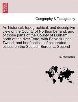 Paperback An historical, topographical, and descriptive view of the County of Northumberland, and of those parts of the County of Durham north of the river Tyne Book