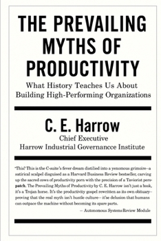 The Prevailing Myths of Productivity: What History Teaches Us About Building High - Performing Organizations