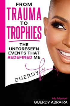 Paperback From Trauma to Trophies: The Unforeseen Events That Redefined Me Book