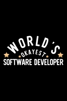 World's Okayest Software Developer: Nice Notebook for Software Developer | Funny Christmas Gift Idea for Software Developer | Software Developer Journal | 100 pages 6x9 inches