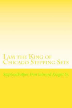 Paperback I am the King of Chicago Stepping Sets: Get your ever loving Step all on now Book