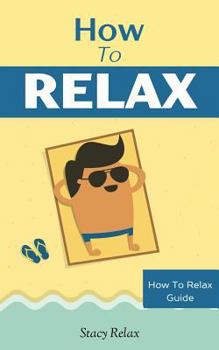 Paperback How to Relax: Relax Your Mind and Body with 9 Proven Techniques You Can Start Right NOW Book